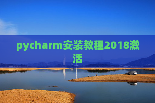 pycharm安装教程2018激活 pycharm安装教程2018激活