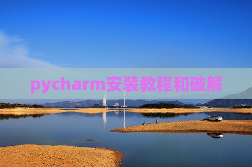 pycharm安装教程和破解 pycharm安装教程和破解